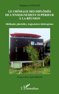 Stéphane Guillon - Le chômage des diplômés de l'enseignement supérieur à la Réunion - Méthodes plurielles, trajectoires hétérogènes.