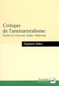 Stéphane Haber - Critique de l'antinaturalisme - Etudes sur Foucault, Butler, Habermas.