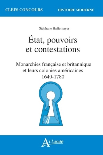 Etat, pouvoirs et contestations. Monarchies française et britannique et leurs colonies américaines 1640-1780