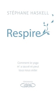 Stéphane Haskell - Respire - Comment le yoga m'a sauvé et peut tous nous aider.