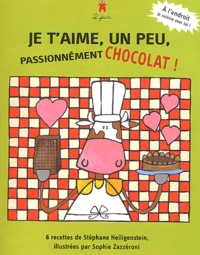 Stéphane Heiligenstein et Sophie Zazzéroni - Je t'aime un peu, passionnément chocolat ! - Le chocolat.