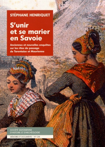 S'unir et se marier en Savoie. Anciennes et nouvelles enquêtes sur les rites de passage de Tarentaise et Maurienne