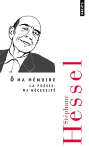Stéphane Hessel - Ô ma mémoire - La poésie, ma nécessité.