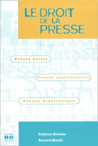 Stéphane Hoebeke et Bernard Mouffe - Le Droit De La Presse. Presse Ecrite, Presse Audiovisuelle, Presse Electronique.