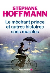 Stéphane Hoffmann - Le Méchant prince et autres histoires sans morales.