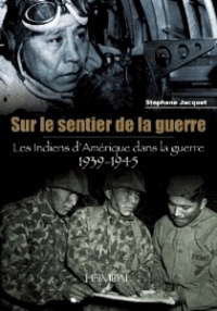 Stéphane Jacquet - Sur le sentier de la guerre - Les Indiens d'Amérique dans la guerre 1939-1945.