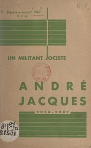 Stéphane-Joseph Piat - Un militant jociste : André Jacques, 1913-1937.