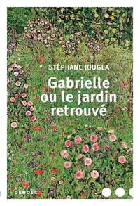 Stéphane Jougla - Gabrielle ou le jardin retrouvé.