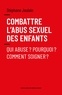 Stéphane Joulain - Combattre l'abus sexuel des enfants - Qui abuse ? Pourquoi ? Comment soigner ?.