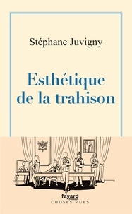 Stéphane Juvigny - Esthétique de la trahison.