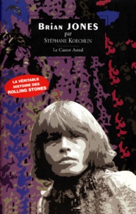 Stéphane Koechlin - Brian Jones. L'Ame Sacrifiee Des Rolling Stones.