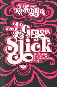 Stéphane Koechlin - Le dernier été de Grace Slick - 17 juin 1978, la vraie fin du mouvement hippie.