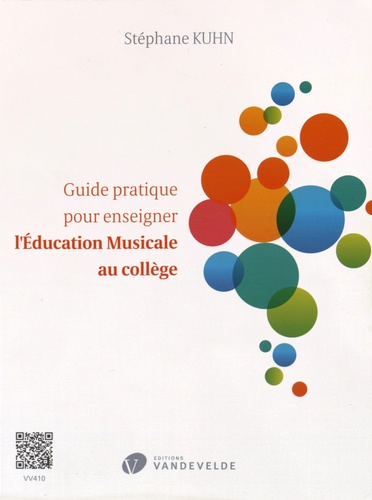 Stéphane Kuhn - Guide pratique pour enseigner l'éducation musicale au collège - Des idées et des outils pour organiser et dynamiser les cours, pour faire rayonner la matière, pour gérer les comportements,....