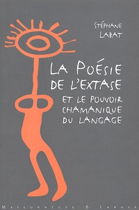 Stéphane Labat - La Poesie De L'Extase Et Le Pouvoir Chamanique Du Langage.
