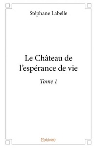 Stéphane Labelle - Le Château de l'espérance de vie Tome 1 : .