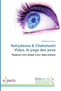 Stéphane Lachance - NetryAsana & Chakshushi Vidya, le yoga des yeux - Replacez votre optique A leur degrE pratique.