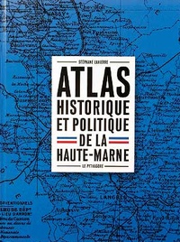 Stéphane Lahierre - Atlas historique et politique de la Haute-Marne.