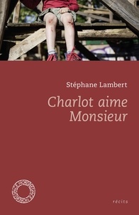 Stéphane Lambert - Charlot aime Monsieur - Suivi de Ensemble, Simone et Jean sont entrés dans la rivière et Mes Morts.