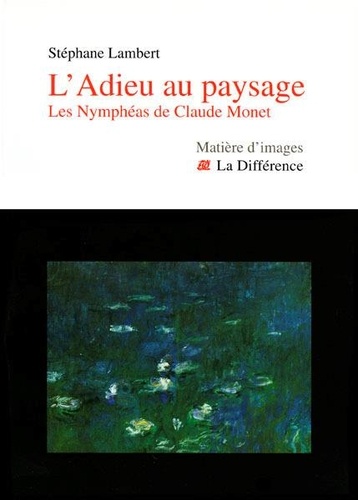 Stéphane Lambert - L'Adieu au paysage - Les Nymphéas de Claude Monet.