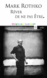 Stéphane Lambert - Mark Rothko - Rêver de ne pas être.