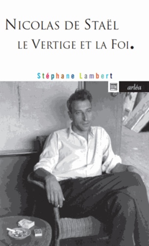 Stéphane Lambert - Nicolas de Staël - Le vertige et la foi.