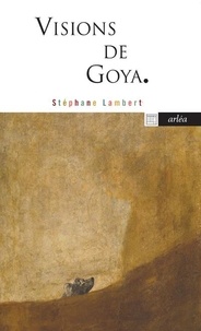 Stéphane Lambert - Visions de Goya - L'éclat dans le désastre.