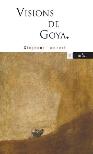 Stéphane Lambert - Visions de Goya - L'éclat dans le désastre.