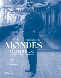 Stéphane Lamotte - Les Mondes d'un prince - Albert Ier de Monaco et son temps 1848-1922.