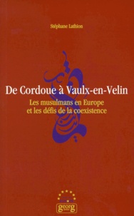 Stéphane Lathion - De Cordoue A Vaulx-En-Velin. Les Musulmans En Europe Et Les Defis De La Coexistence.