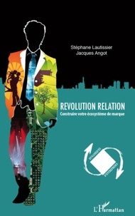 Stéphane Lautissier et Jacques Angot - Revolution relation - Construire votre écosystème de marque.