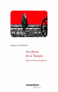 Stéphane Lauzanne - Au chevet de la Turquie - Quarante jours de guerre.
