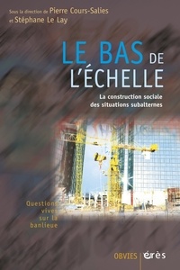 Stéphane Le Lay et Pierre Cours-Salies - Le bas de l'échelle - La construction sociale des situations subalternes.