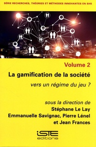 Stéphane Le Lay et Emmanuelle Savignac - Recherches, théories et méthodes innovantes en SHS - Volume 2, La gamification de la société. Vers un régime du jeu ?.