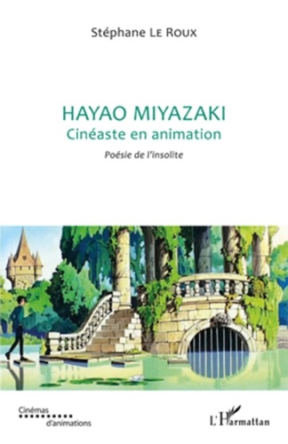 Stéphane Le Roux - Hayao Miyazaki, cinéaste en animation - Poésie de l'insolite.