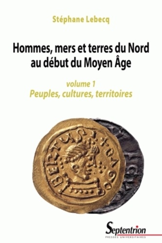 Hommes, mers et terres du Nord au début du Moyen Age. Volume 1, Peuples, cultures, territoires