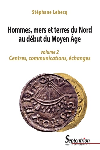 Hommes, mers et terres du Nord au début du Moyen Age. Volume 2, Centres, communications, échanges
