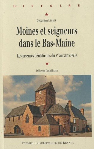 Stéphane Legros - Moines et seigneurs du Bas-Maine - Les prieurés bénédictins du Xe au XIIIe siècle.