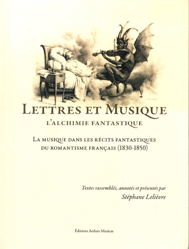 Stéphane Lelièvre - Lettres et musique : l'alchimie fantastique - La musique dans les récits fantastiques du romantisme français (1830-1850).