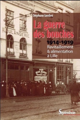 La guerre des bouches. Ravitaillement et alimentation à Lille (1914-1919)