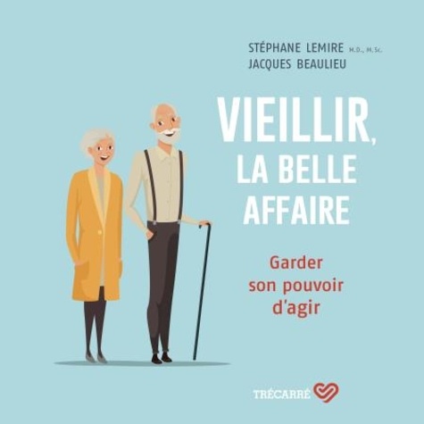Stephane Lemire et Jacques Beaulieu - Vieillir, la belle affaire - Garder son pouvoir d'agir.