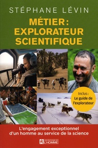 Stéphane Lévin - Métier : explorateur scientifique - L'engagement exceptionnel d'un homme au service de la science.