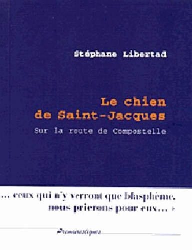 Stéphane Libertad - Le chien de Saint-Jacques. - Sur la route de Compostelle.