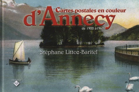 Stéphane Littoz-Baritel - Cartes postales en couleur d'Annecy de 1900 à 1960.