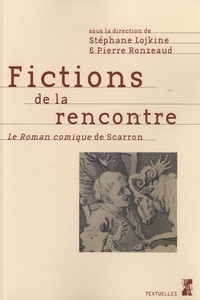 Stéphane Lojkine et Pierre Ronzeaud - Fictions de la rencontre - Le Roman comique de Scarron.