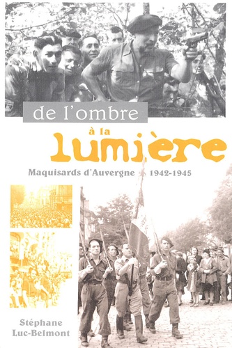 Stéphane Luc-Belmont - De l'ombre à la lumière - Maquisards d'Auvergne 1942-1945.