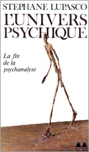 Stéphane Lupasco - L'univers psychique - Ses dialectiques constitutives et sa connaissance de la connaissance.