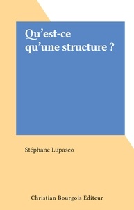 Stéphane Lupasco - Qu'est-ce qu'une structure ?.