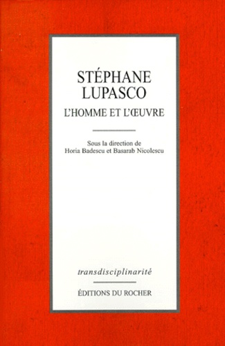 Basarab Nicolescu - Stephane Lupasco. L'Homme Et L'Oeuvre.