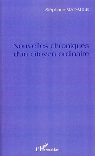 Stéphane Madaule - Nouvelles chroniques d'un citoyen ordinaire.
