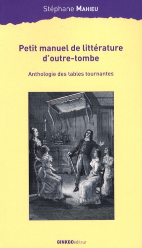 Stéphane Mahieu - Petit manuel de littérature d'outre-tombe - Anthologie des tables tournantes.